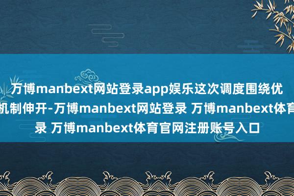 万博manbext网站登录app娱乐这次调度围绕优化职工不停和激励机制伸开-万博manbext网站登录 万博manbext体育官网注册账号入口