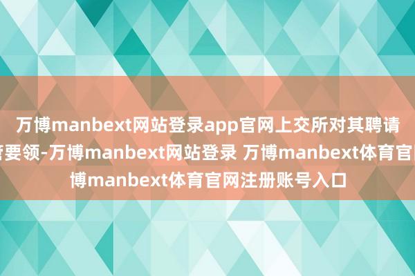 万博manbext网站登录app官网上交所对其聘请书面警示的监管要领-万博manbext网站登录 万博manbext体育官网注册账号入口