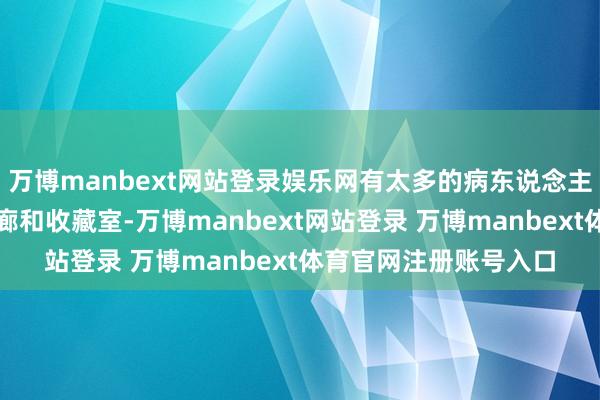 万博manbext网站登录娱乐网有太多的病东说念主散布在病房隔间、走廊和收藏室-万博manbext网站登录 万博manbext体育官网注册账号入口