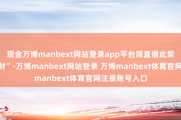 现金万博manbext网站登录app平台简直借此契机大发“国难财”-万博manbext网站登录 万博manbext体育官网注册账号入口