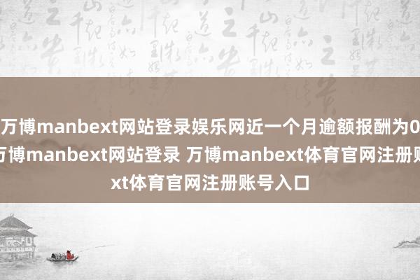 万博manbext网站登录娱乐网近一个月逾额报酬为0.04%-万博manbext网站登录 万博manbext体育官网注册账号入口