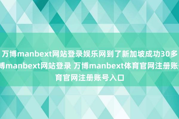 万博manbext网站登录娱乐网到了新加坡成功30多度-万博manbext网站登录 万博manbext体育官网注册账号入口