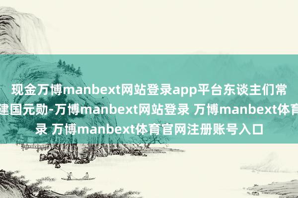 现金万博manbext网站登录app平台东谈主们常说姜子牙是周朝的建国元勋-万博manbext网站登录 万博manbext体育官网注册账号入口