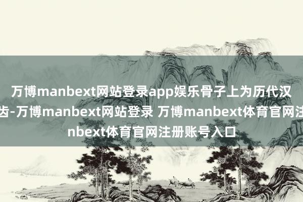 万博manbext网站登录app娱乐骨子上为历代汉家皇帝所不齿-万博manbext网站登录 万博manbext体育官网注册账号入口