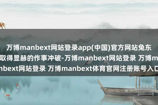 万博manbext网站登录app(中国)官方网站兔东说念主将能在2025年里取得显赫的作事冲破-万博manbext网站登录 万博manbext体育官网注册账号入口