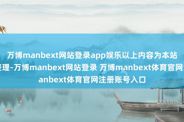 万博manbext网站登录app娱乐以上内容为本站据公开信息整理-万博manbext网站登录 万博manbext体育官网注册账号入口