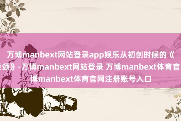 万博manbext网站登录app娱乐从初创时候的《白毛女》《沂蒙颂》-万博manbext网站登录 万博manbext体育官网注册账号入口