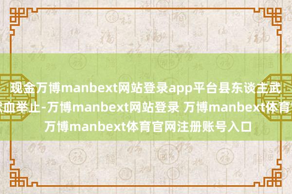 现金万博manbext网站登录app平台县东谈主武部带领带队过问献血举止-万博manbext网站登录 万博manbext体育官网注册账号入口