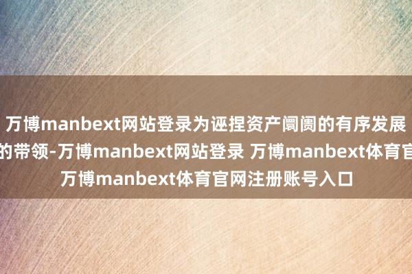 万博manbext网站登录为诬捏资产阛阓的有序发展提供了更为领会的带领-万博manbext网站登录 万博manbext体育官网注册账号入口