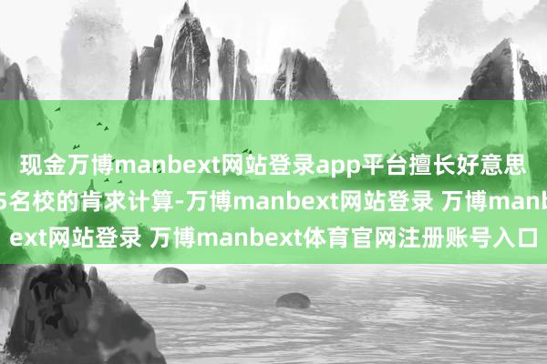 现金万博manbext网站登录app平台擅长好意思国常春藤盟校和英国G5名校的肯求计算-万博manbext网站登录 万博manbext体育官网注册账号入口