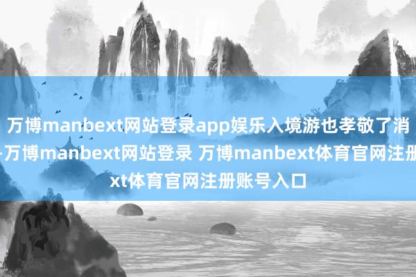 万博manbext网站登录app娱乐入境游也孝敬了消费新增量-万博manbext网站登录 万博manbext体育官网注册账号入口